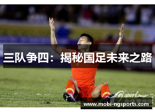 三队争四：揭秘国足未来之路