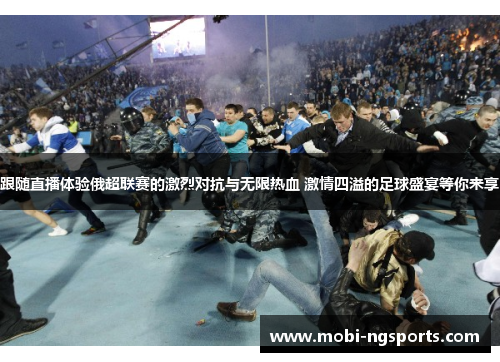 跟随直播体验俄超联赛的激烈对抗与无限热血 激情四溢的足球盛宴等你来享