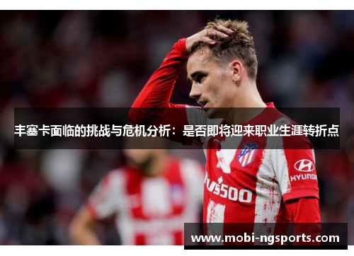 丰塞卡面临的挑战与危机分析：是否即将迎来职业生涯转折点