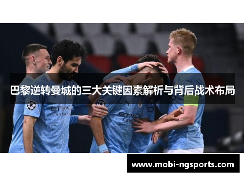 巴黎逆转曼城的三大关键因素解析与背后战术布局