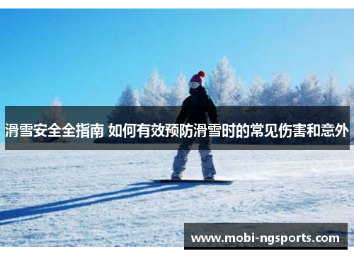 滑雪安全全指南 如何有效预防滑雪时的常见伤害和意外