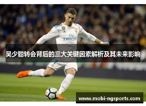 吴少聪转会背后的三大关键因素解析及其未来影响