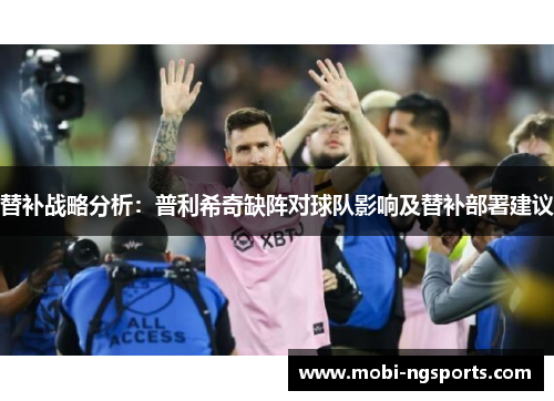 替补战略分析：普利希奇缺阵对球队影响及替补部署建议