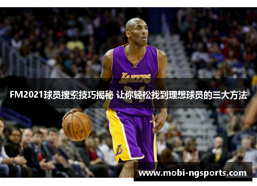 FM2021球员搜索技巧揭秘 让你轻松找到理想球员的三大方法