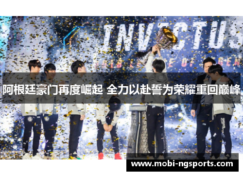 阿根廷豪门再度崛起 全力以赴誓为荣耀重回巅峰